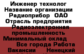 Инженер-технолог › Название организации ­ Радиоприбор, ОАО › Отрасль предприятия ­ Радиоэлектронная промышленность › Минимальный оклад ­ 20 000 - Все города Работа » Вакансии   . Ненецкий АО,Усть-Кара п.